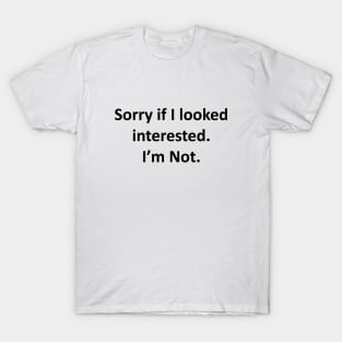 Sorry If I Looked Interested T-Shirt